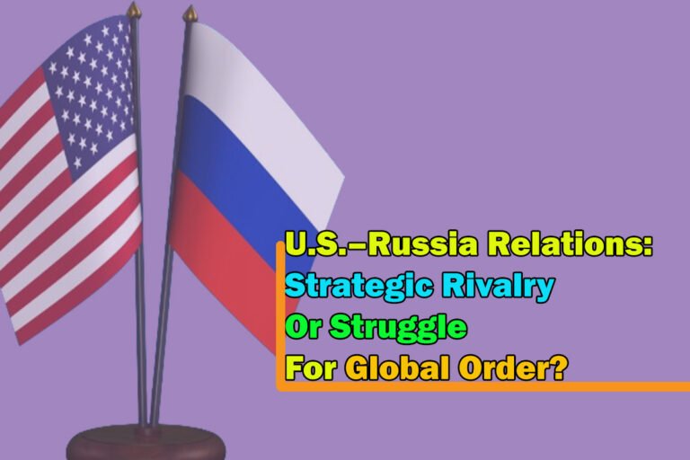 U.S.–Russia Relations Strategic Rivalry or Struggle for Global Order